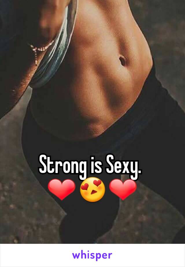 Strong is Sexy. 
❤️😍❤️