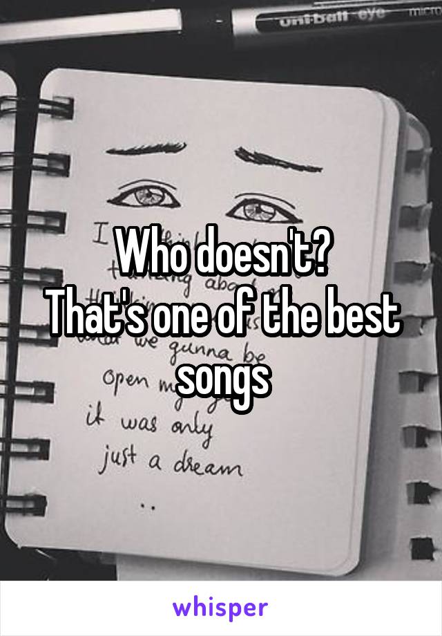 Who doesn't?
That's one of the best songs