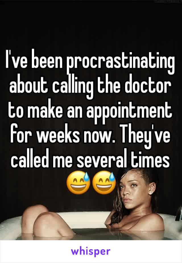 I've been procrastinating about calling the doctor to make an appointment for weeks now. They've called me several times 😅😅