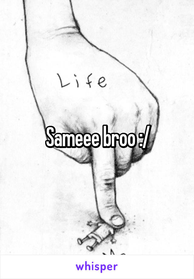 Sameee broo :/