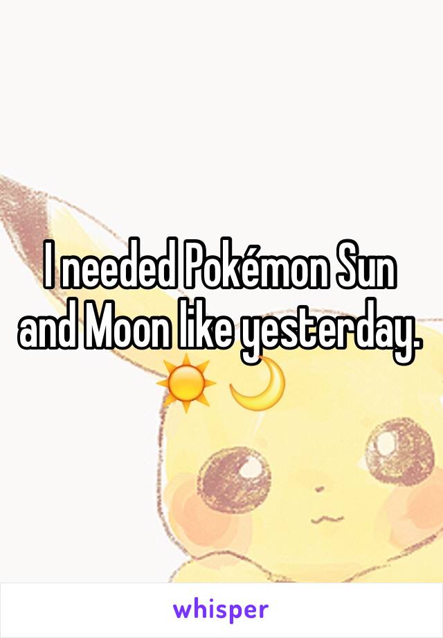 I needed Pokémon Sun and Moon like yesterday.
☀️ 🌙 