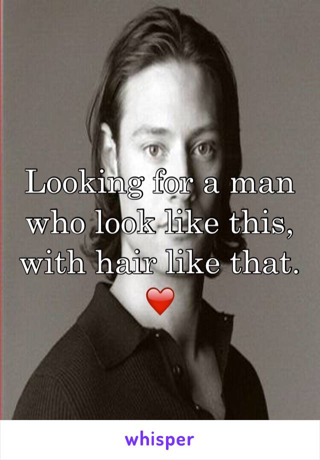 Looking for a man who look like this, with hair like that. ❤️