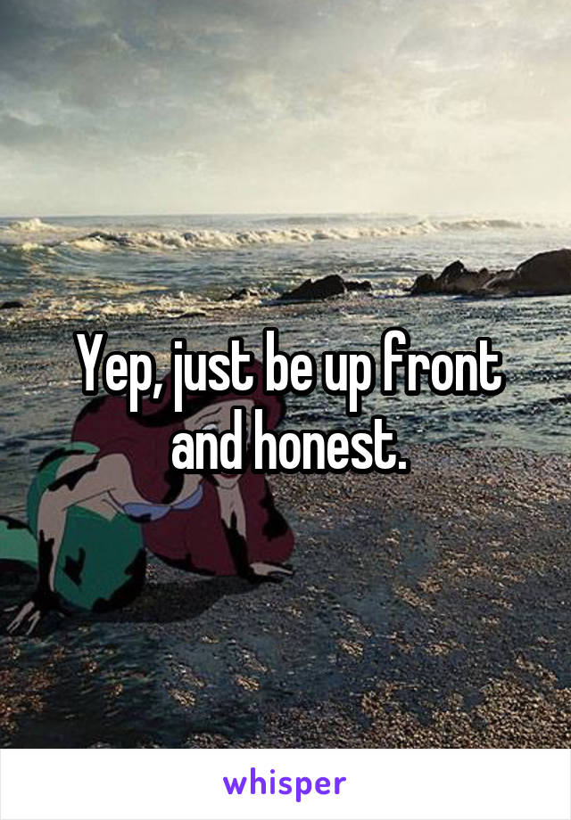 Yep, just be up front and honest.