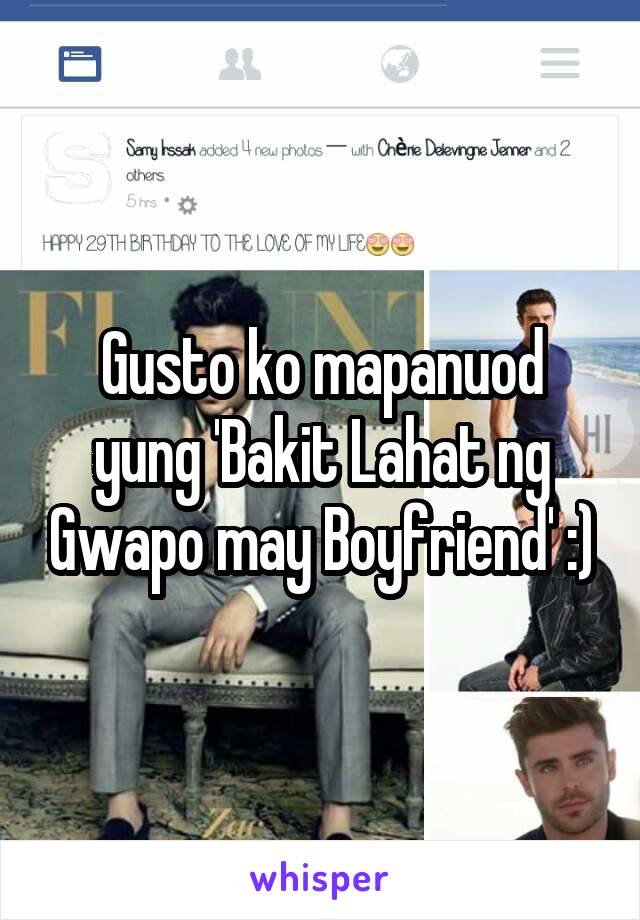 Gusto ko mapanuod yung 'Bakit Lahat ng Gwapo may Boyfriend' :)