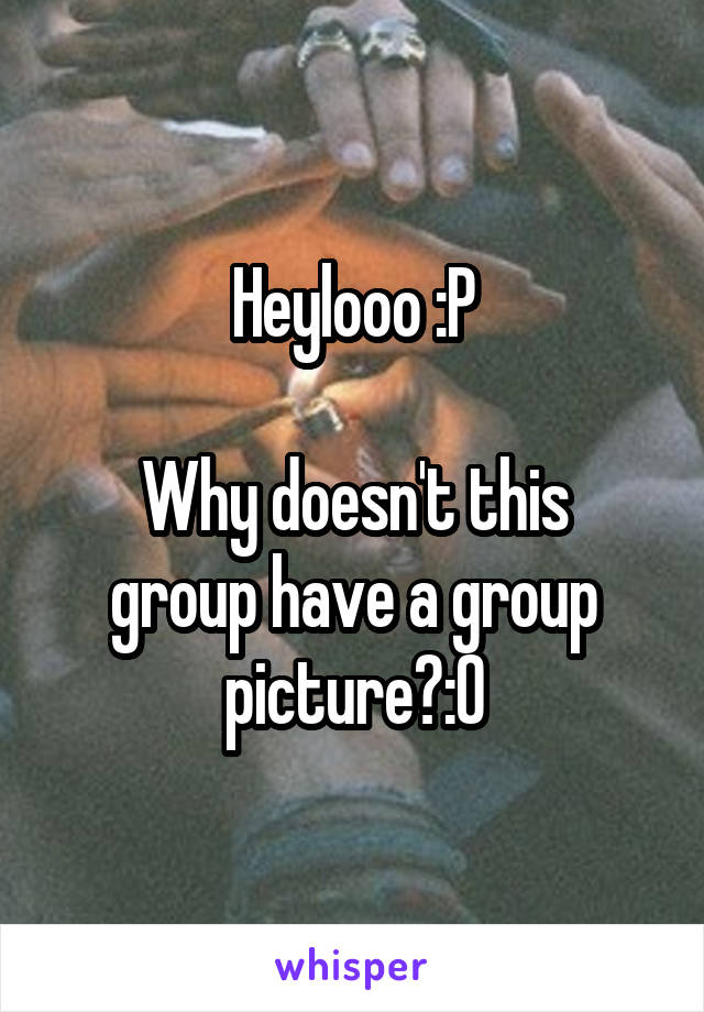 Heylooo :P

Why doesn't this group have a group picture?:0
