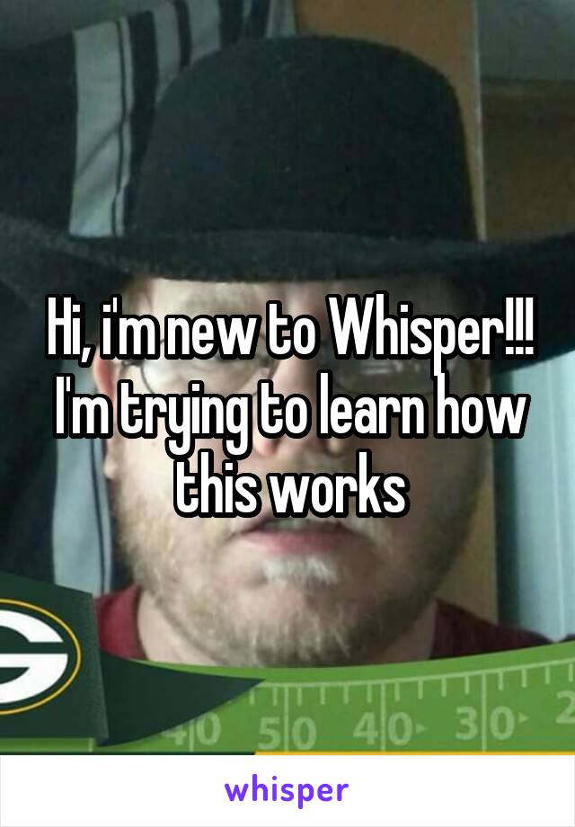 Hi, i'm new to Whisper!!! I'm trying to learn how this works