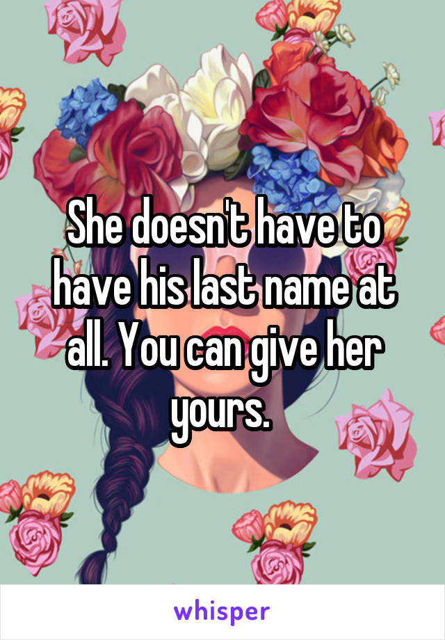 She doesn't have to have his last name at all. You can give her yours. 