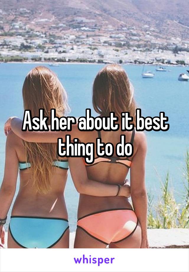 Ask her about it best thing to do