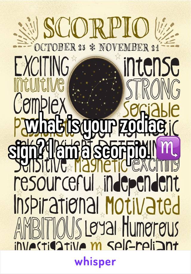 what is your zodiac sign? I am a scorpio. ♏️