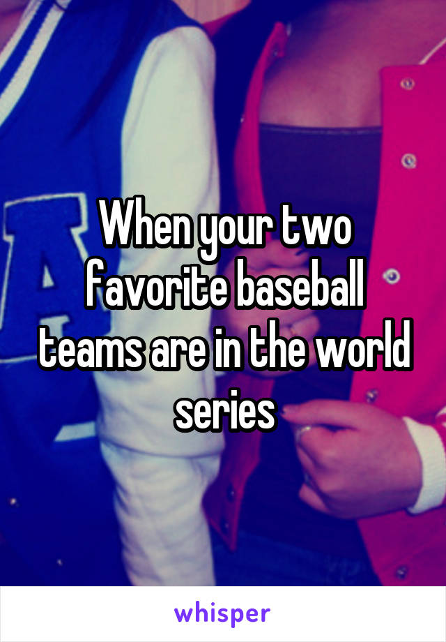 When your two favorite baseball teams are in the world series