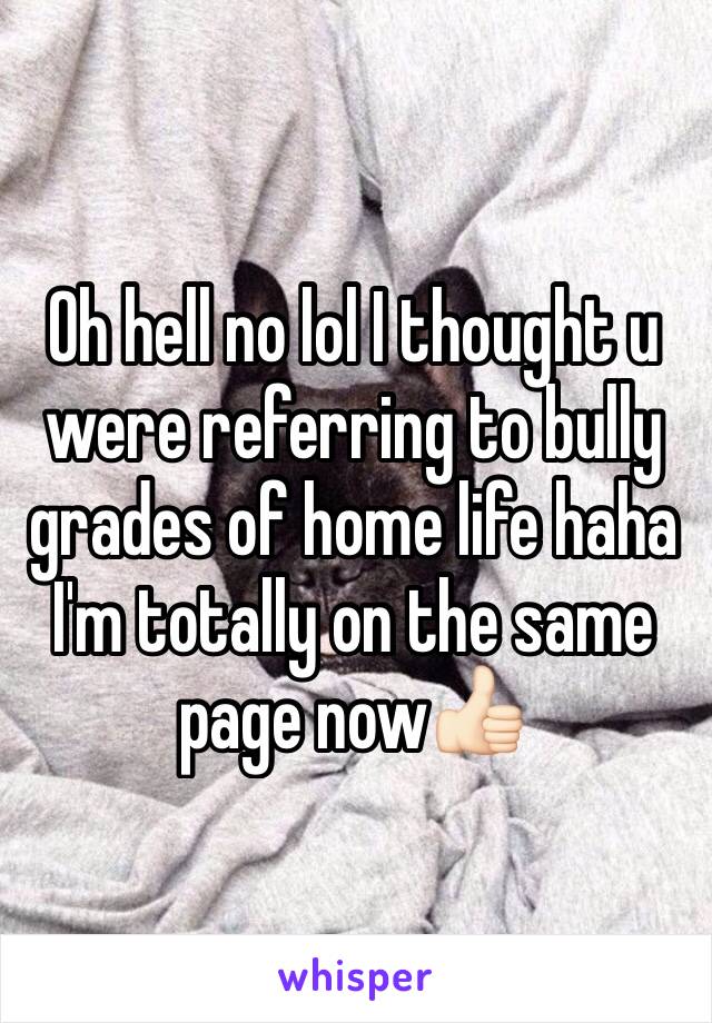 Oh hell no lol I thought u were referring to bully grades of home life haha 
I'm totally on the same page now👍🏻