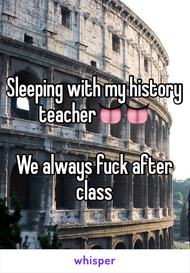 Sleeping with my history teacher👅👅

We always fuck after class
