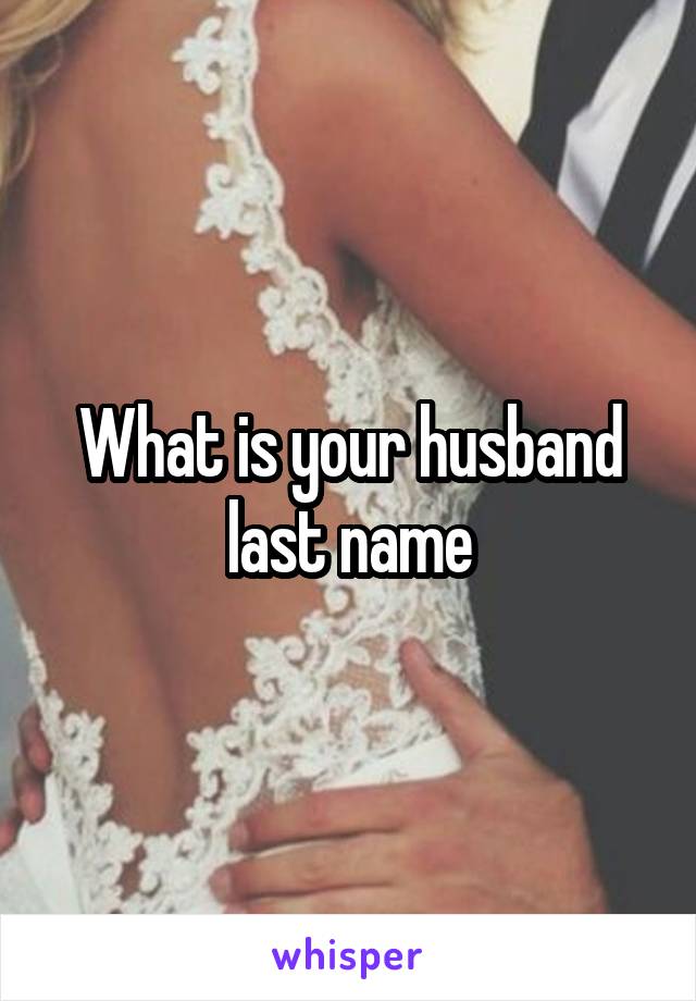 What is your husband last name