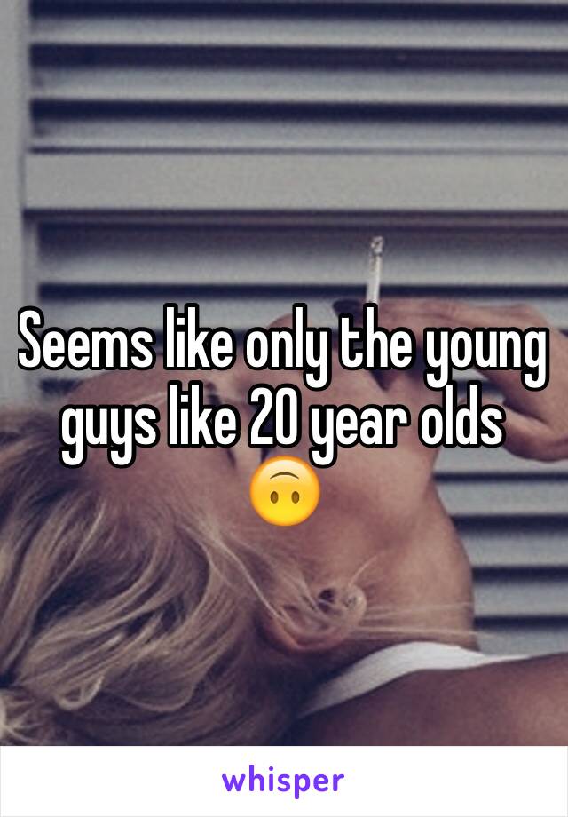 Seems like only the young guys like 20 year olds 🙃