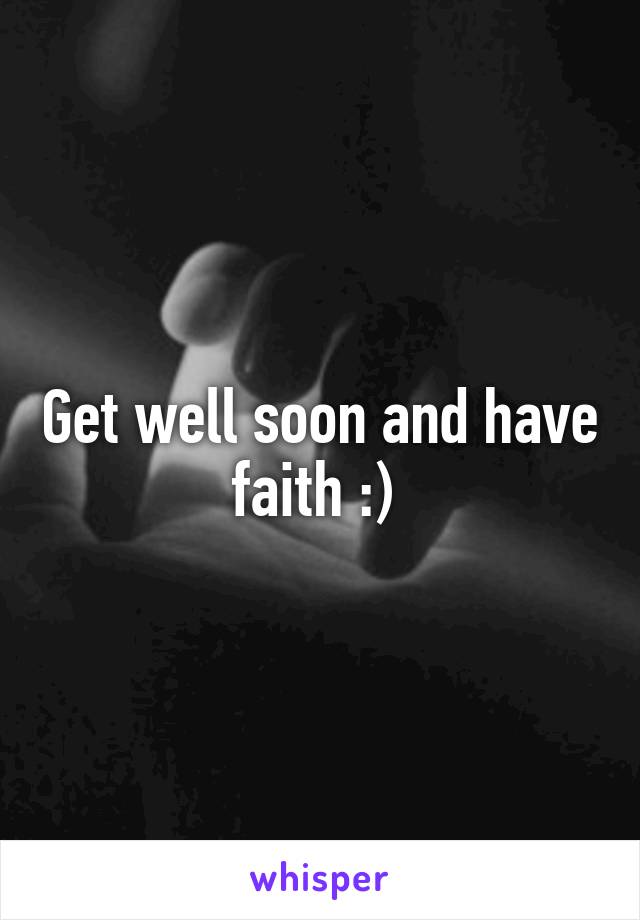 Get well soon and have faith :) 