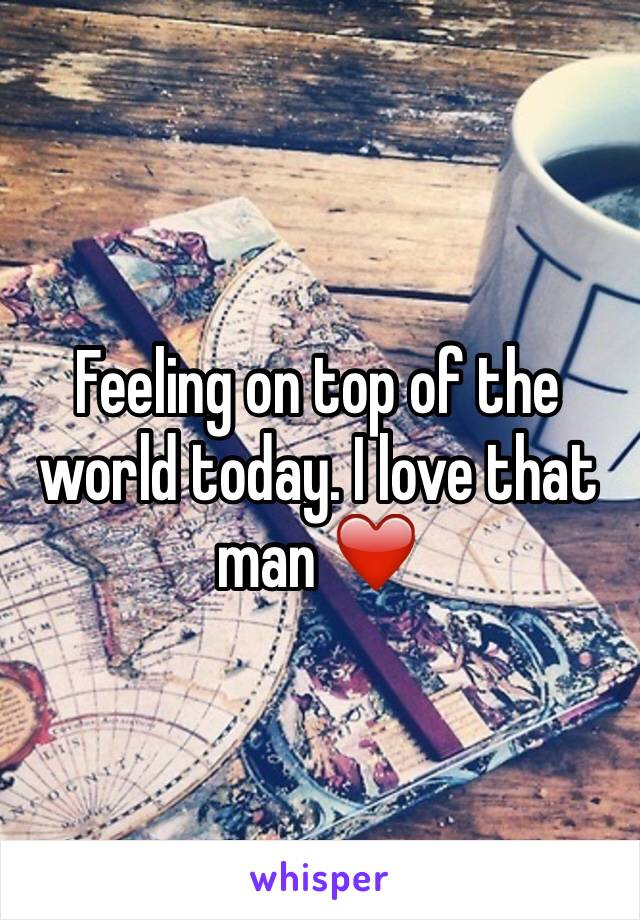 Feeling on top of the world today. I love that man ❤️