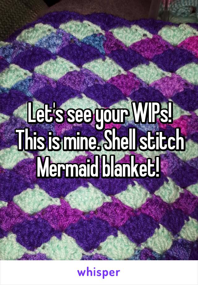 Let's see your WIPs! This is mine. Shell stitch Mermaid blanket! 