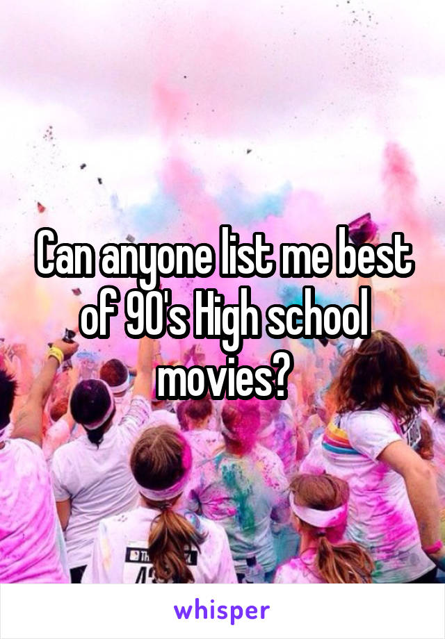 Can anyone list me best of 90's High school movies?