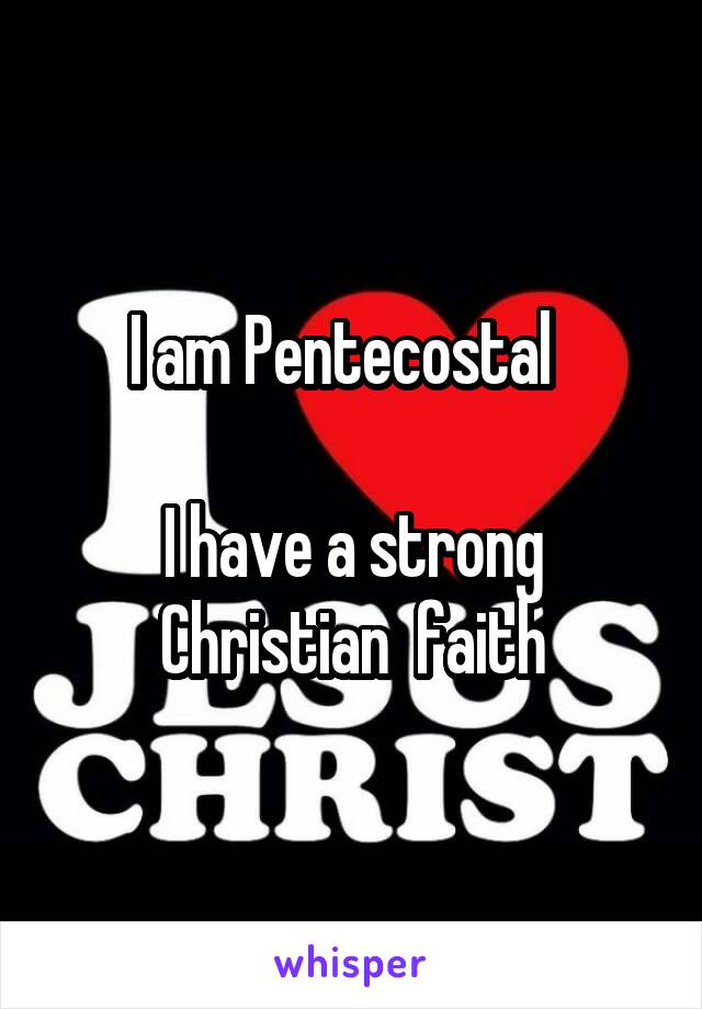 I am Pentecostal  

I have a strong Christian  faith