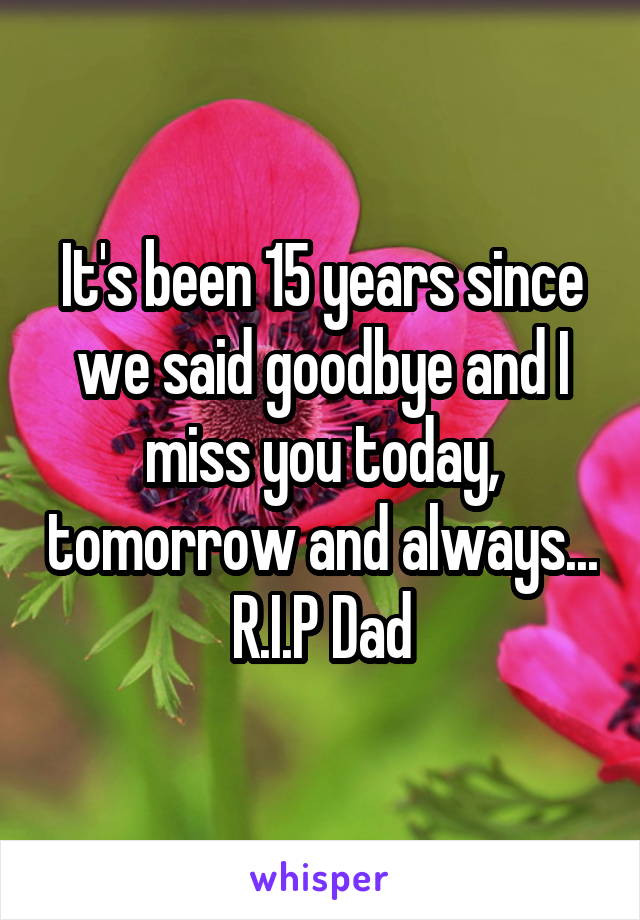 It's been 15 years since we said goodbye and I miss you today, tomorrow and always... R.I.P Dad