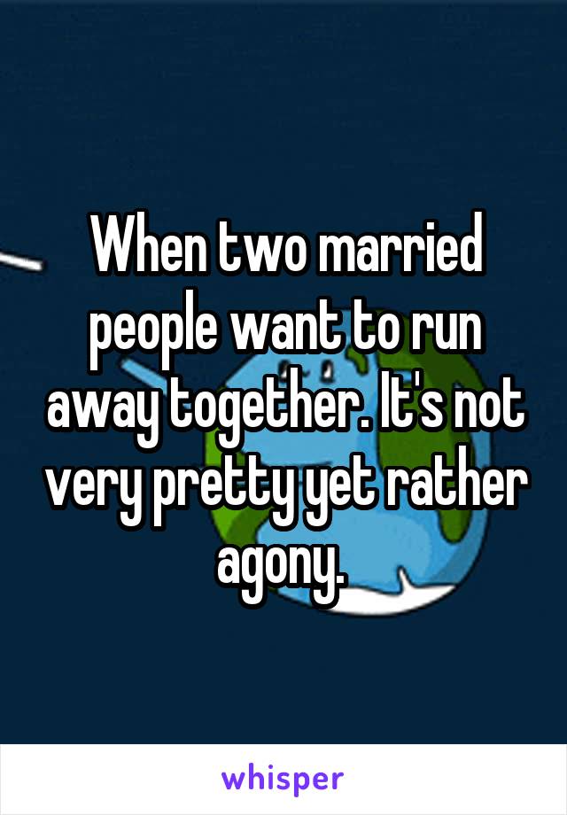 When two married people want to run away together. It's not very pretty yet rather agony. 