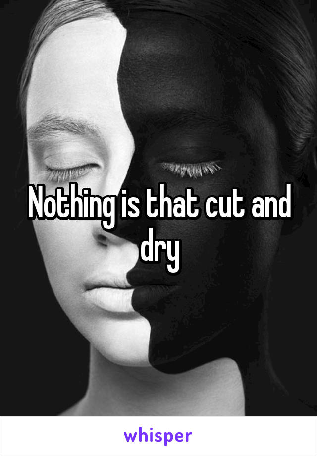 Nothing is that cut and dry