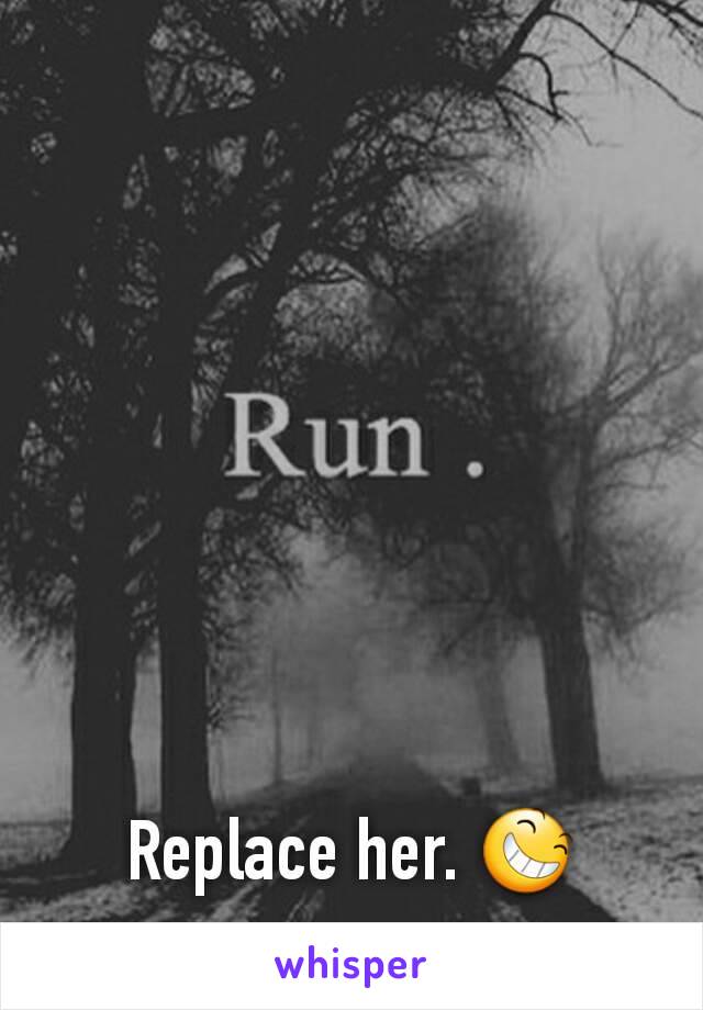 Replace her. 😆