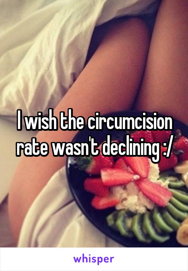 I wish the circumcision rate wasn't declining :/