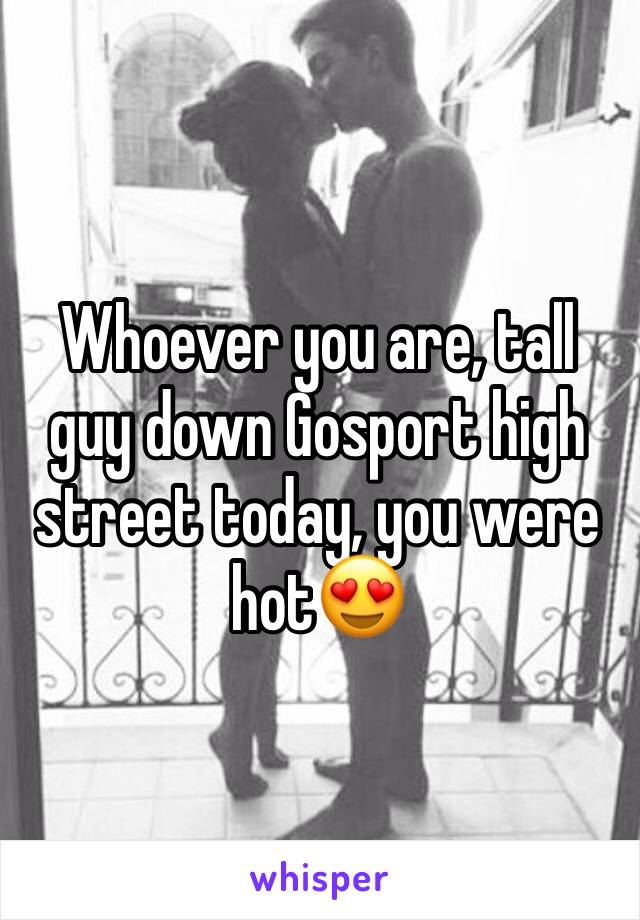 Whoever you are, tall guy down Gosport high  street today, you were hot😍