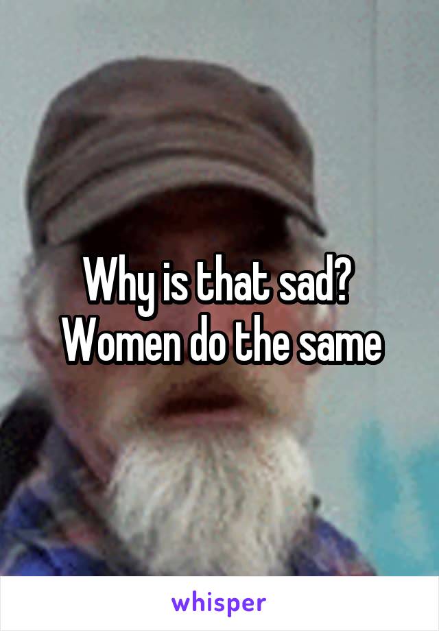 Why is that sad?  Women do the same