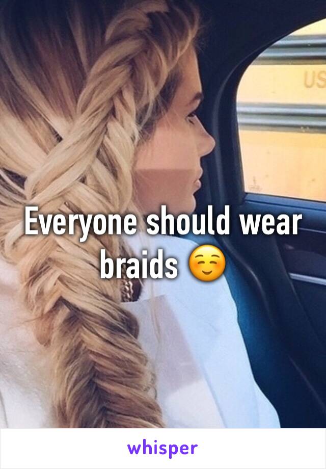 Everyone should wear braids ☺️