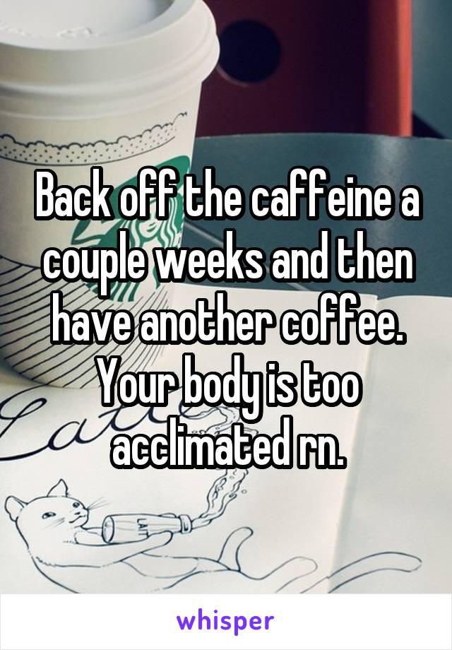 Back off the caffeine a couple weeks and then have another coffee. Your body is too acclimated rn.