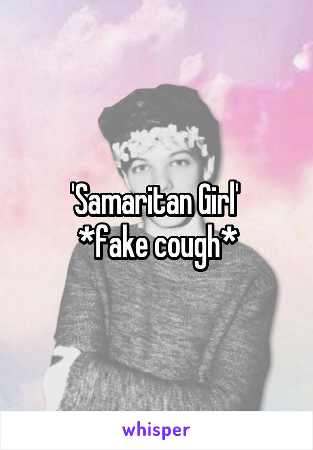 'Samaritan Girl' 
*fake cough*