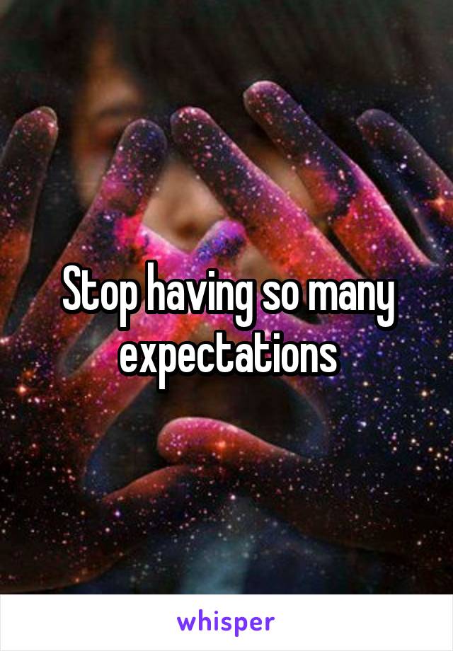 Stop having so many expectations