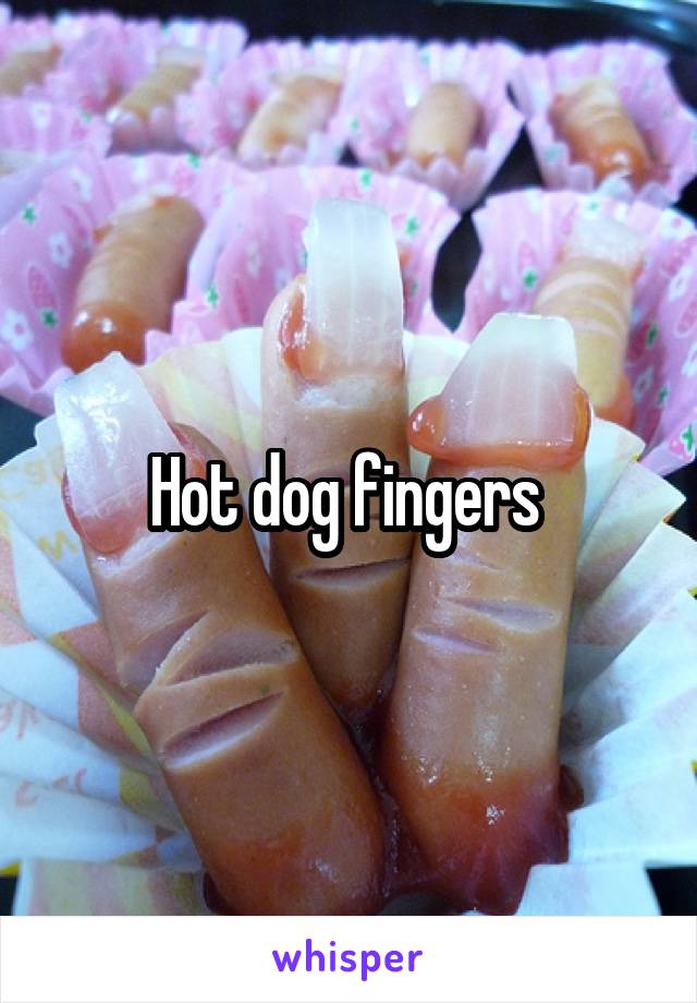 Hot dog fingers 