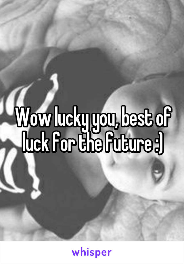 Wow lucky you, best of luck for the future :)