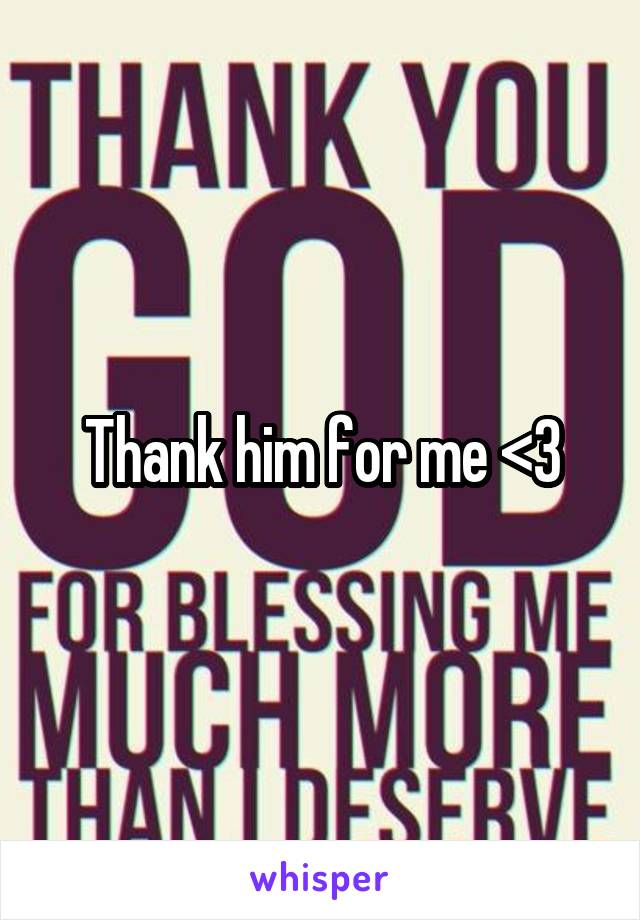Thank him for me <3