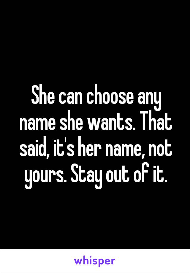 She can choose any name she wants. That said, it's her name, not yours. Stay out of it.