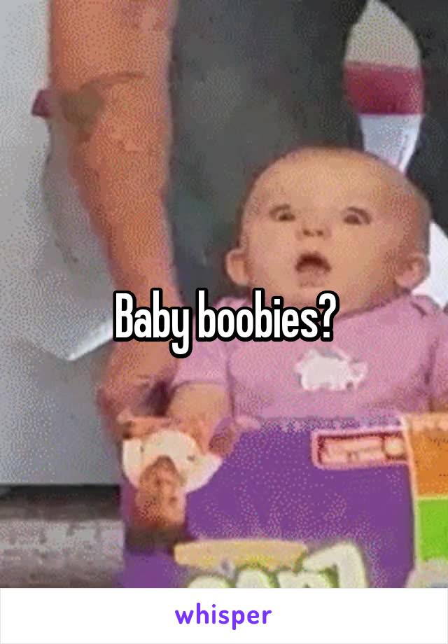 Baby boobies?