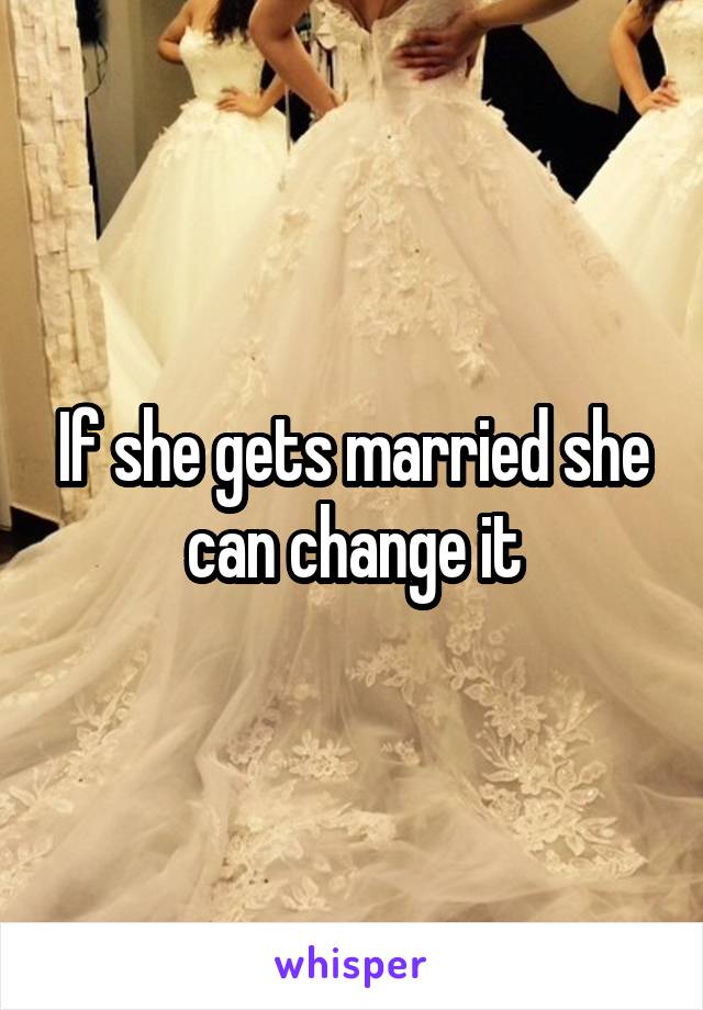 If she gets married she can change it