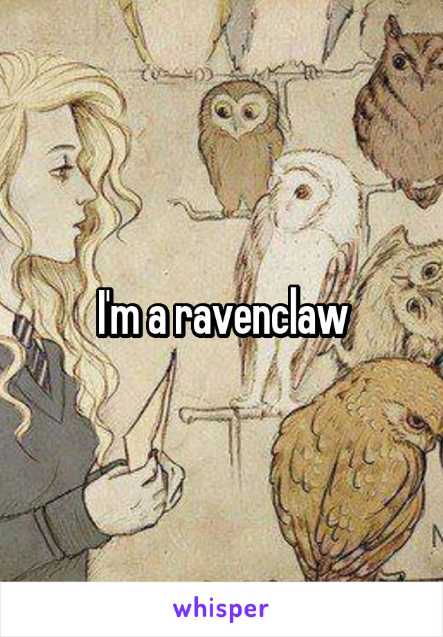 I'm a ravenclaw