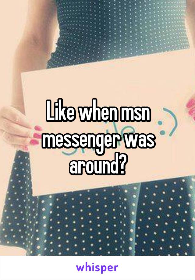 Like when msn messenger was around?