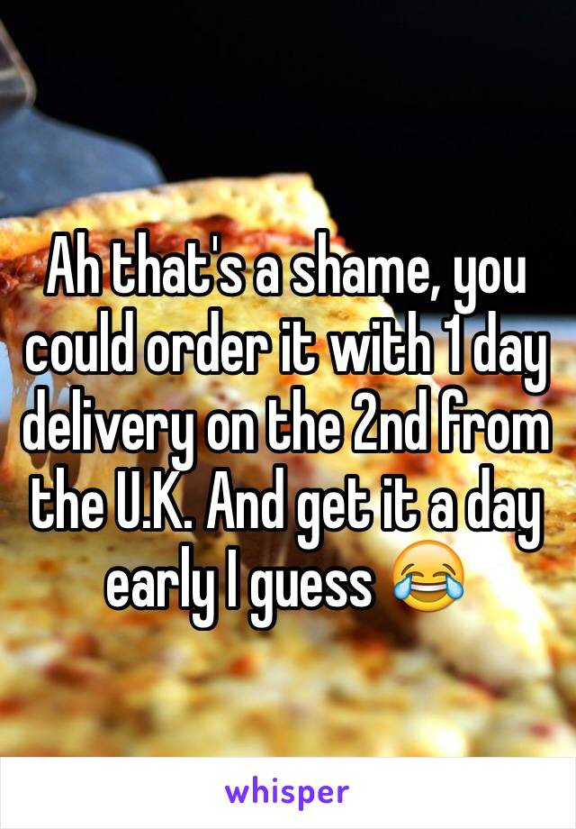 Ah that's a shame, you could order it with 1 day delivery on the 2nd from the U.K. And get it a day early I guess 😂