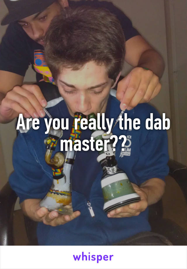 Are you really the dab master??