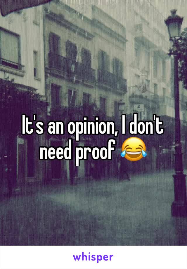 It's an opinion, I don't need proof 😂
