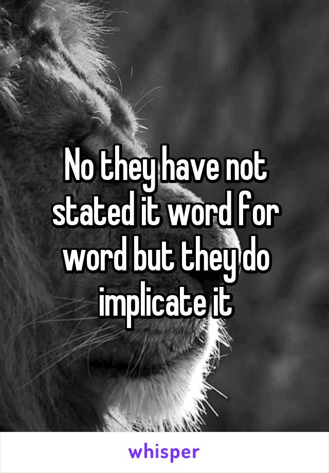 No they have not stated it word for word but they do implicate it