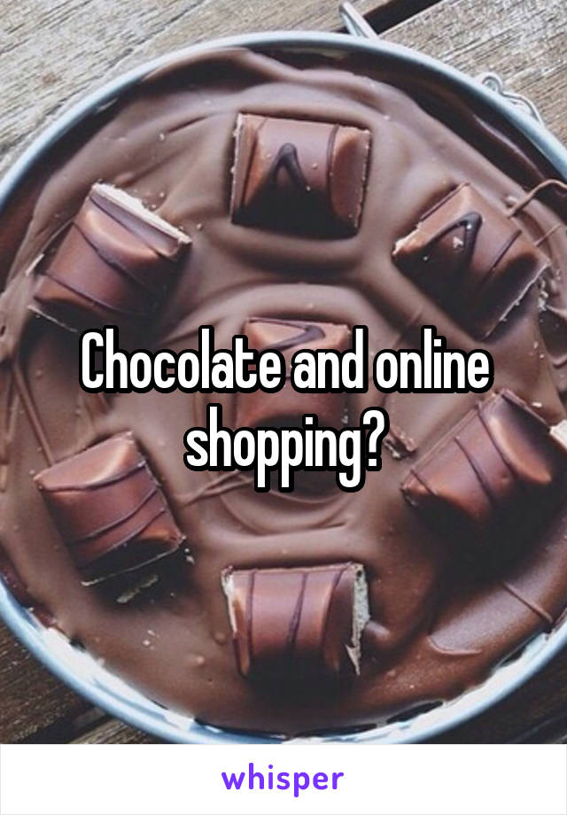 Chocolate and online shopping?