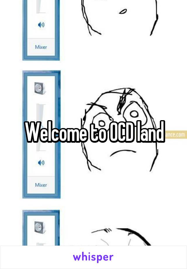 Welcome to OCD land