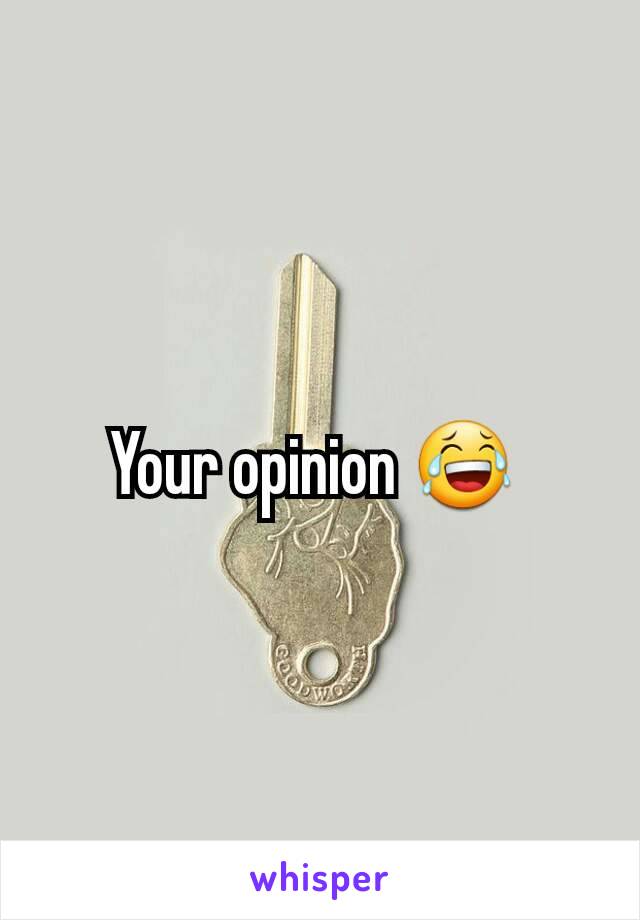 Your opinion 😂 