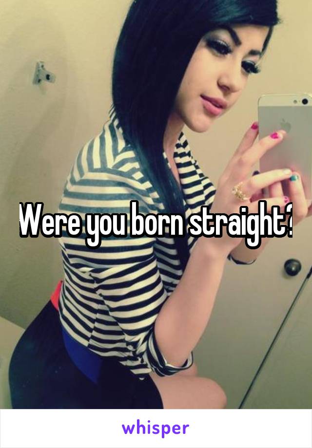 Were you born straight?